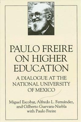 Paulo Freire on Higher Education: A Dialogue at the National University of Mexico by Alfredo L. Fernandez, Gilberto Guevara-Niebla, Miguel Escobar