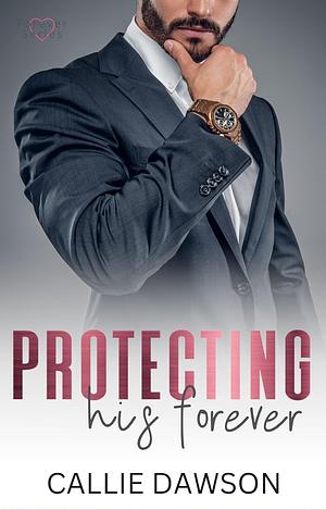 Protecting his forever  by Callie Dawson