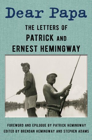 Dear Papa: The Letters of Patrick and Ernest Hemingway by Ernest Hemingway, Brendan Hemingway, Patrick Hemingway