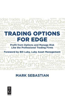 Trading Options for Edge: Profit from Options and Manage Risk Like the Professional Trading Firms by Mark Sebastian