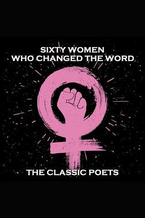 Sixty Women who Changed the Word: The Classic Poets by Emily Dicknson, Anne M. Platoff, The Brontes