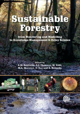 Sustainable Forestry: From Monitoring and Modelling to Knowledge Management and Policy Science by Margaret Shannon, Keith Reynolds, Alan Thomson