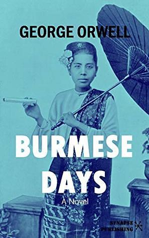 Burmese days: A Novel by George Orwell, George Orwell