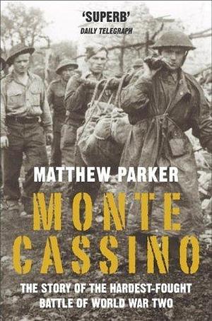 Monte Cassino: The Story of the Hardest-fought Battle of World War Two by Matthew Parker, Matthew Parker