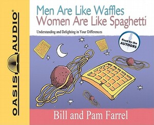 Men Are Like Waffles Women Are Like Spaghetti: Understanding and Delighting in Your Differences by Bill Farrel, Pam Farrel