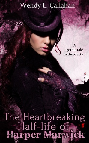 The Heartbreaking Half-Life of Harper Marwick by Wendy L. Callahan