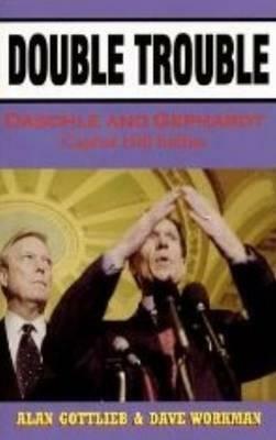 Double Trouble: Daschle & Gephardt - Capitol Hill Bullies by Dave Workman, Alan Gottlieb