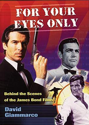 For Your Eyes Only: Behind the Scenes of the James Bond Films by David Giammarco