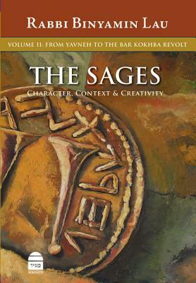 The Sages: Character, Context & Creativity, Volume 2: From Yavneh to the Bar Kokhba Revolt by Binyamin Lau