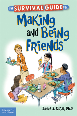 The Survival Guide for Making and Being Friends by James J. Crist