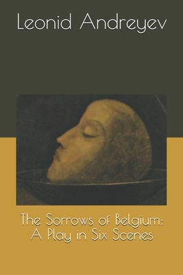 The Sorrows of Belgium: A Play in Six Scenes by Leonid Andreyev