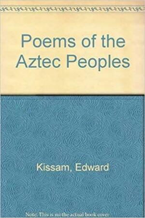 Poems of the Aztec Peoples by Michael Schmidt, Edward Kissam