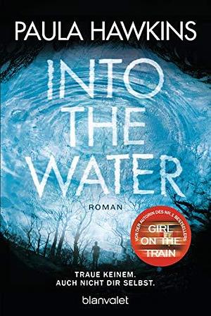 Into the Water - Traue keinem. Auch nicht dir selbst.: Roman by Paula Hawkins, Paula Hawkins