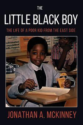 The Little Black Boy: The Life of A Poor Kid From the East Side by Jonathan A. McKinney