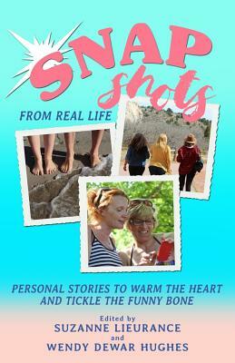 Snapshots from Real Life: Personal Stories to Warm the Heart and Tickle the Funny Bone by Suzanne Lieurance, Wendy Dewar Hughes