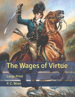 The Wages of Virtue: Large Print by P. C. Wren