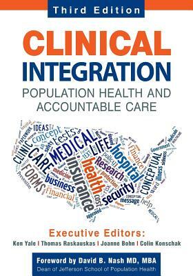 Clinical Integration. Population Health and Accountable Care, Third Edition by Colin Konschak, Joanne Bohn, Thomas a. Raskauskas