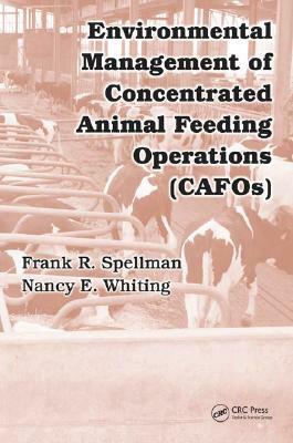 Environmental Management of Concentrated Animal Feeding Operations (CAFOS) by Nancy E. Whiting, Frank R. Spellman