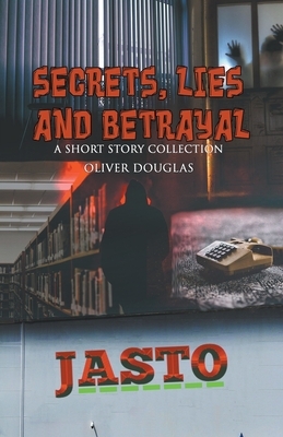 Secrets, Lies and Betrayal: a short story collection by Oliver Douglas