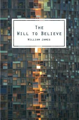 The Will To Believe: And Other Essays In Popular Philosophy by William James