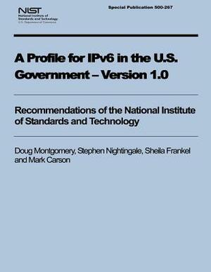 A Profile for IPv6 in the U.S. Government - Version 1.0 by Stephen Nightingale, Mark Carson, Sheila Frankel