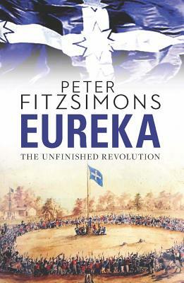 Eureka: The Unfinished Revolution by Peter Fitzsimons