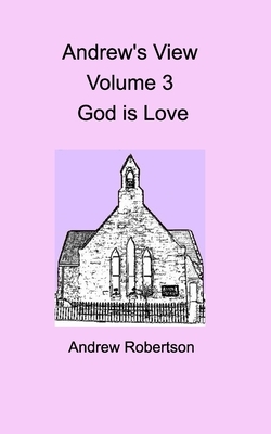 Andrew's View Volume 3 God is Love by Andrew Robertson