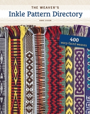 The Weaver's Inkle Pattern Directory: 400 Warp-Faced Weaves by Anne Dixon, Madelyn van der Hoogt