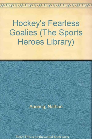 Hockey's fearless goalies by Nathan Aaseng