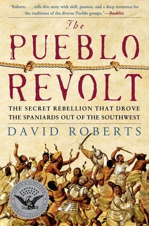 The Pueblo Revolt: The Secret Rebellion that Drove the Spaniards Out of the Southwest by David Roberts