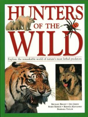 Hunters of the Wild: Explore the Remarkable World of Nature's Most Lethal Predators by Robin Kerrod, Jen Green, Michael Bright