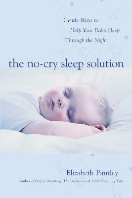 The No-Cry Sleep Solution: Gentle Ways to Help Your Baby Sleep Through the Night by Elizabeth Pantley