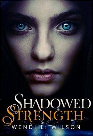Shadowed Strength by Wendi L. Wilson