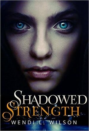 Shadowed Strength by Wendi L. Wilson