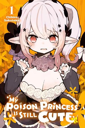 My Poison Princess Is Still Cute, Vol. 1 by Chihiro Sakutake