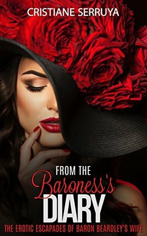 From the Baroness's Diary: The erotic escapades of Baron Beardley's wife by Cristiane Serruya