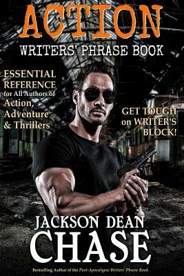 Action Writers' Phrase Book: Essential Reference for All Authors of Action, Adventure & Thrillers by Jackson Dean Chase