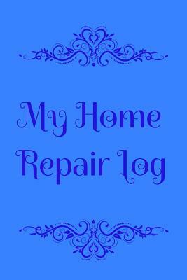 My Home Repair Log: A Record of Home Maintenance by T. &. K. Publishing