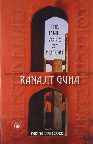 Small Voice Of History: Collected Essays by Ranajit Guha