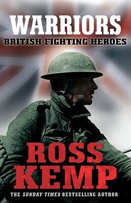 Warriors: British Fighting Heroes by Ross Kemp