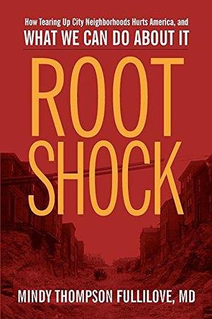 Root Shock: How Tearing Up City Neighborhoods Hurts America, And What We Can Do About It by Carlos F. Peterson, Mary Travis Bassett, Mindy Thompson Fullilove, Mindy Thompson Fullilove