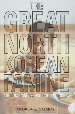 The Great North Korean Famine: Famine, Politics, and Foreign Policy by Andrew S. Natsios