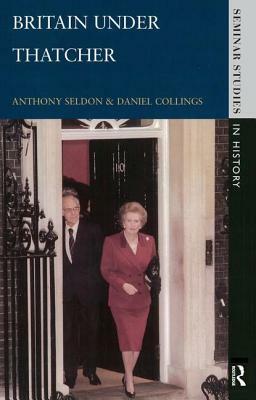 Britain under Thatcher by Daniel Collings, Anthony Seldon