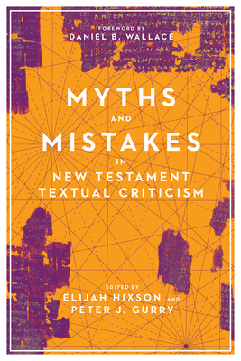 Myths and Mistakes in New Testament Textual Criticism by Elijah Hixson, Peter J. Gurry