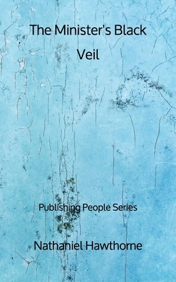 The Minister's Black Veil - Publishing People Series by Nathaniel Hawthorne