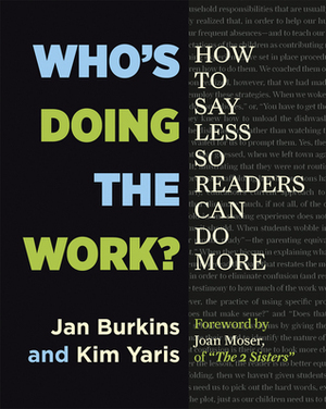 Who's Doing the Work?: How to Say Less So Readers Can Do More by Kim Yaris, Jan Burkins