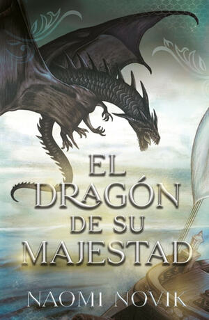 El Dragón de Su Majestad by Naomi Novik