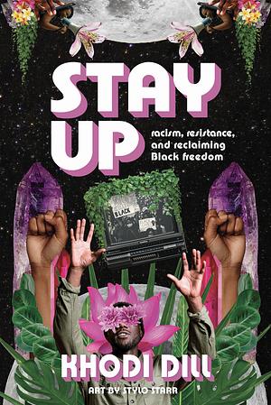 stay up: racism, resistance, and reclaiming Black freedom by Khodi Dill