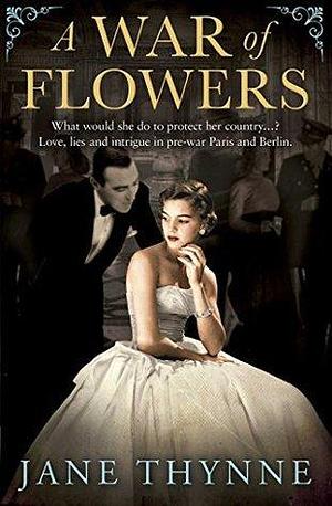 A War of Flowers: A captivating novel of intrigue and survival in pre-war Paris by Jane Thynne, Jane Thynne