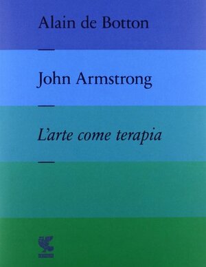 L'arte come terapia by Alain de Botton, John Armstrong